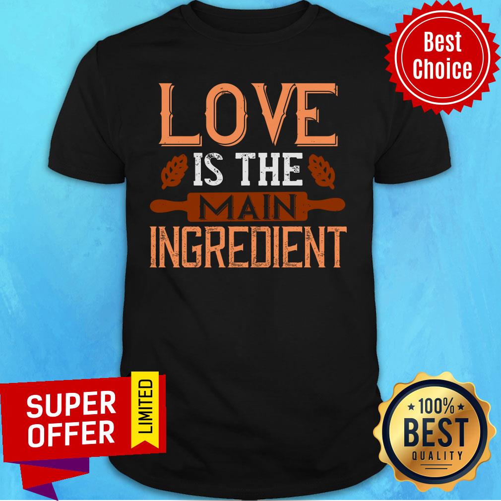 Official Love Is The Main Ingredient Shirt
