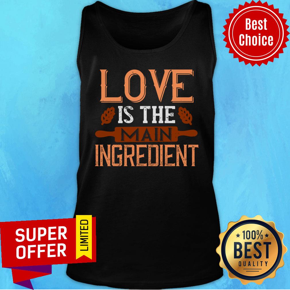 Official Love Is The Main Ingredient Shirt