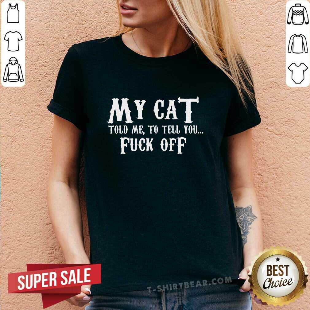 Official My Cat Told Me To Tell You Fuck Off Shirt