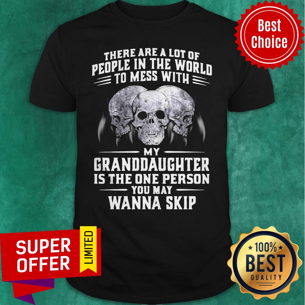 Official My Granddaughter Is The One Person You May Wanna Skip Shirt