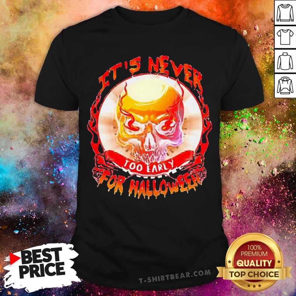 Official Skull It’s Never Too Early For Halloween Shirt