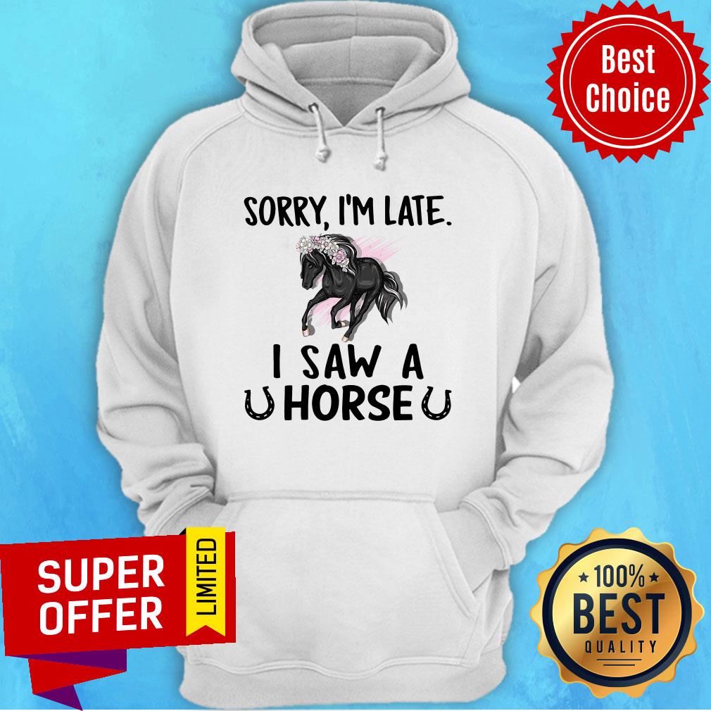 Official Sorry I'm Late I Saw A Horse Shirt