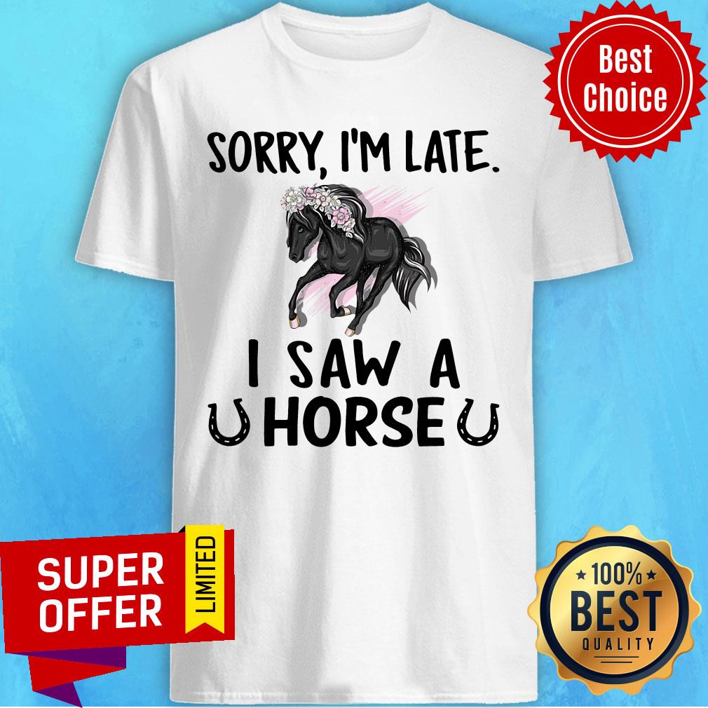 Official Sorry I'm Late I Saw A Horse Shirt