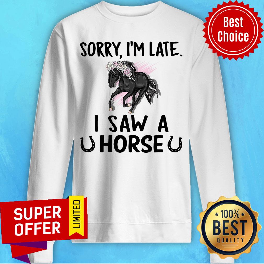 Official Sorry I'm Late I Saw A Horse Shirt