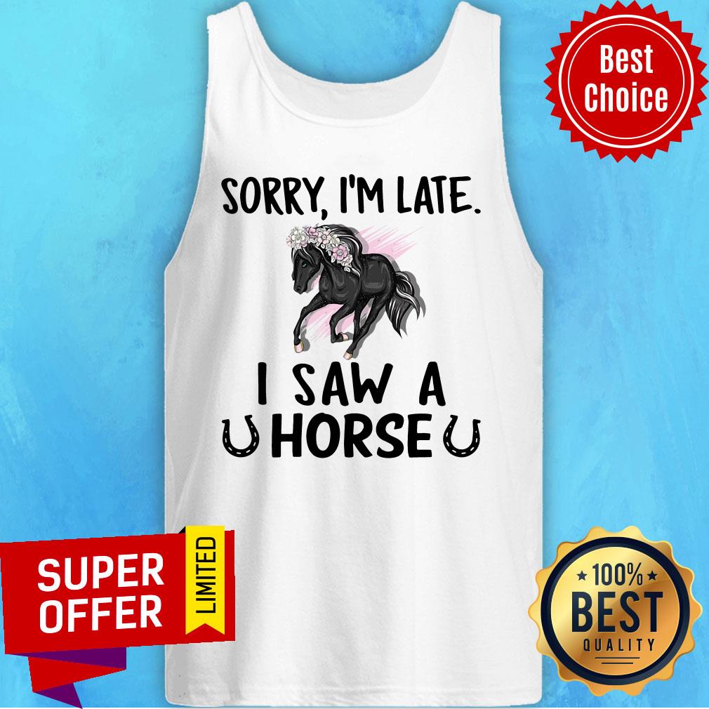 Official Sorry I'm Late I Saw A Horse Shirt