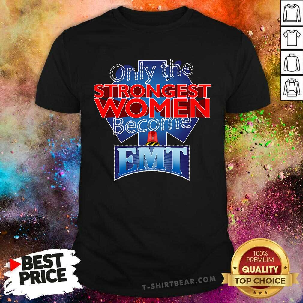 Only The Strongest Women Become EMT Shirt