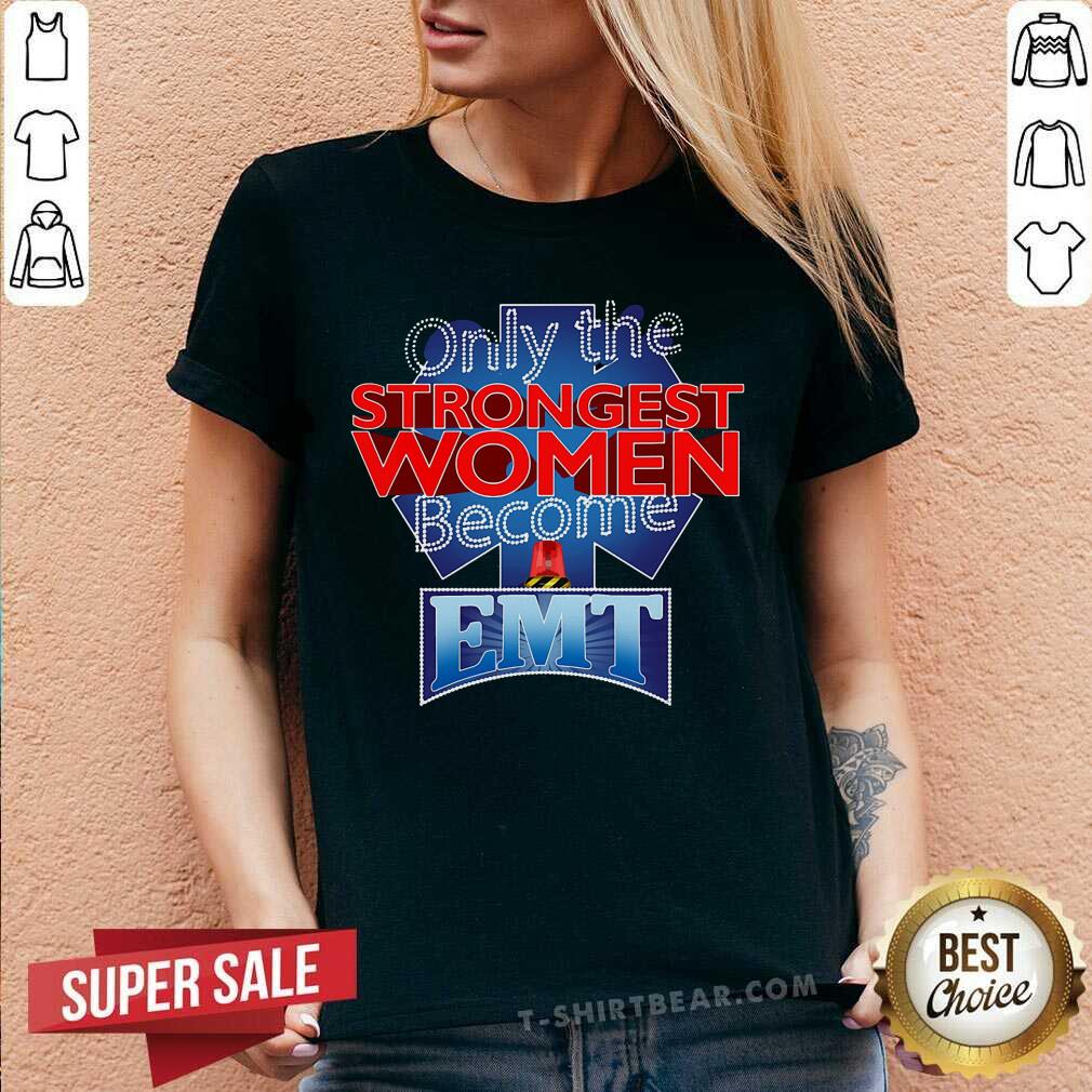 Only The Strongest Women Become EMT Shirt
