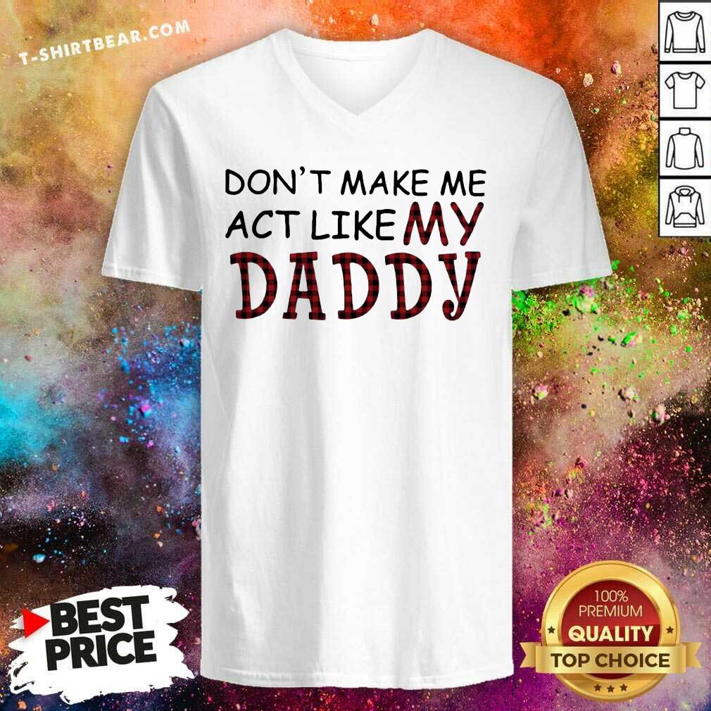 Original Do Not Make Me Act Like My Daddy Shirt