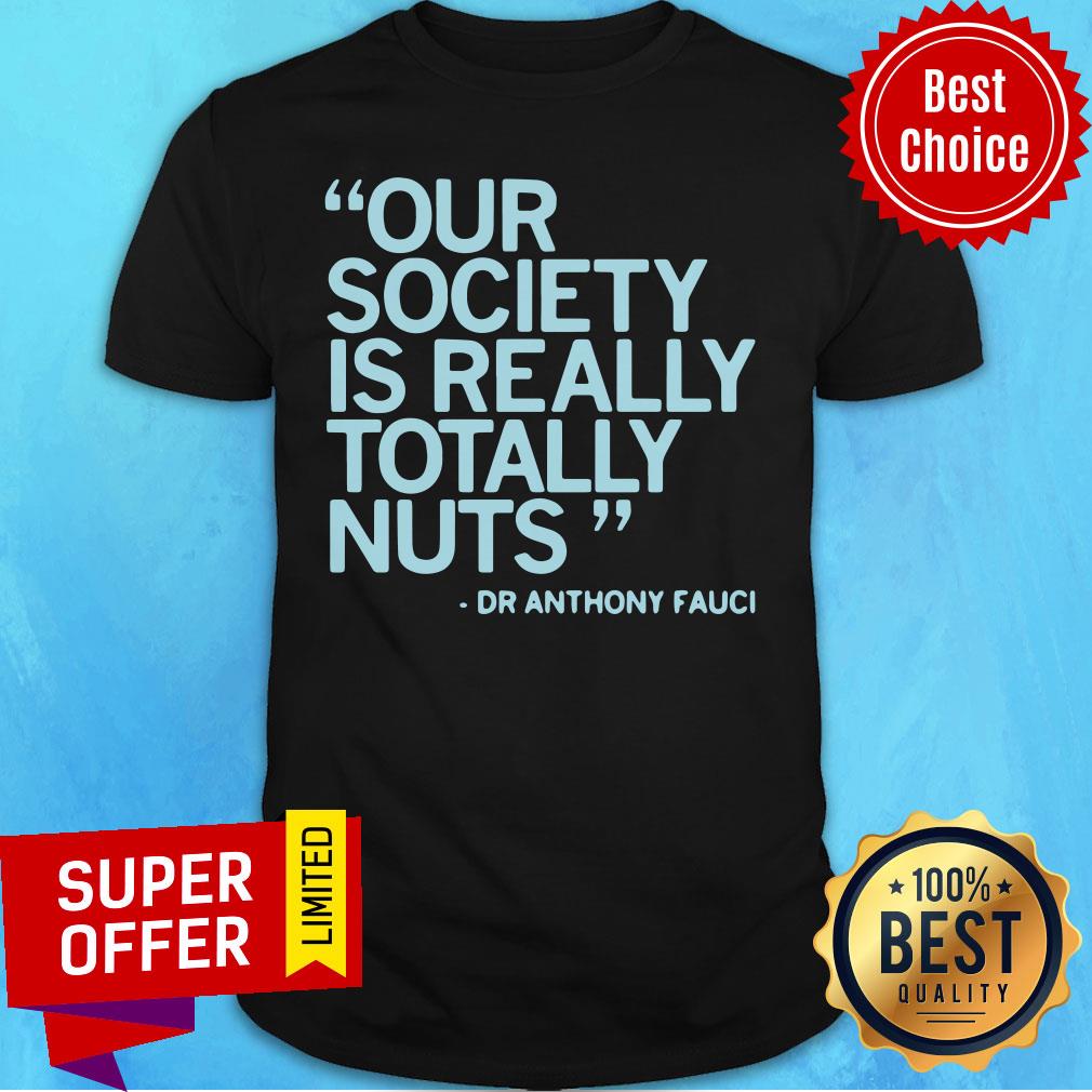 Our Society Is Totally Nuts Dr Anthony Fauci Shirt