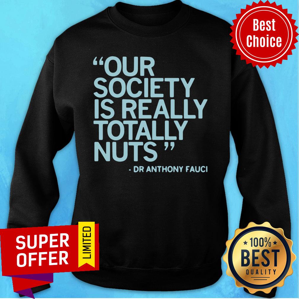 Our Society Is Totally Nuts Dr Anthony Fauci Shirt