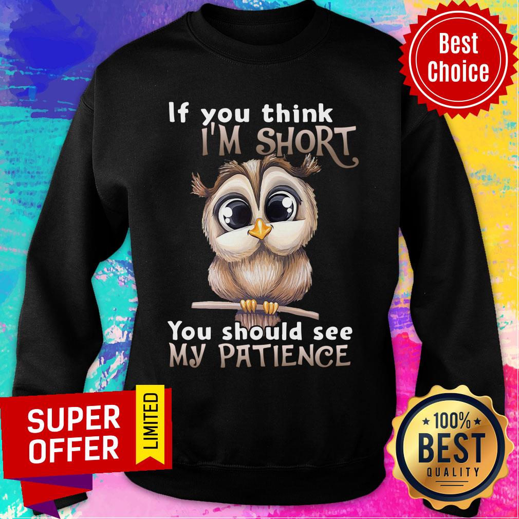 Owl If You Think I’m Short You Should See My Patience Shirt