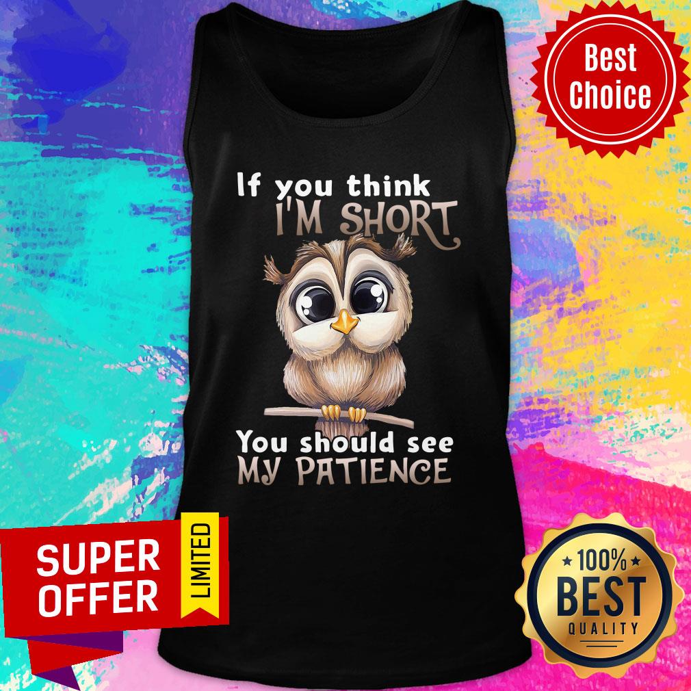 Owl If You Think I’m Short You Should See My Patience Shirt
