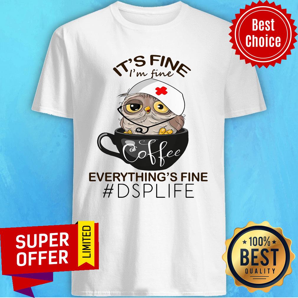 Owl It's Fine Coffee Everything's Fine DSP Life Shirt
