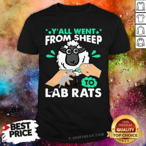 You All Went From Sheep To Lab Rats Shirt