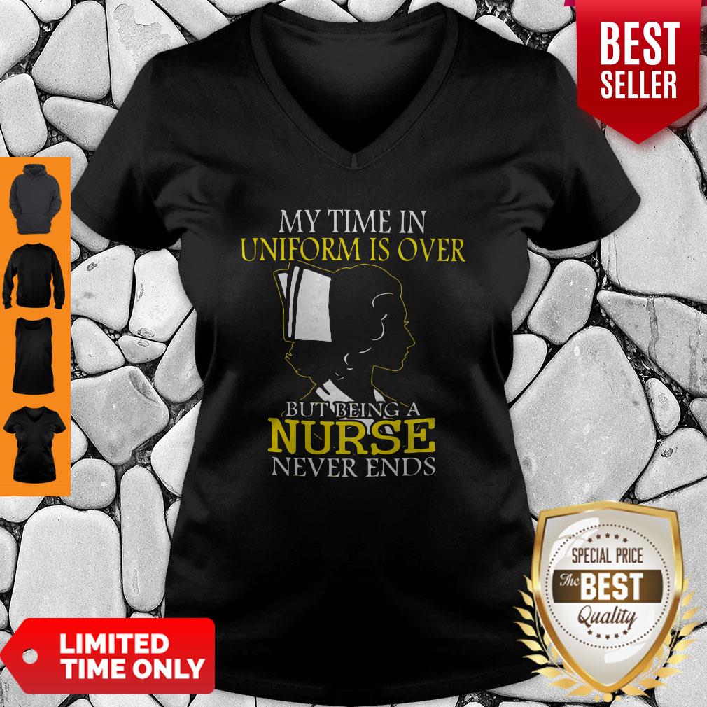My Time In Uniform Is Over But Being A Nurse Never Ends Woman Nurse Shirt