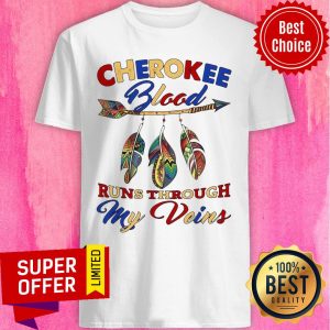 Awesome Cherokee Blood Runs Through My Veins Shirt
