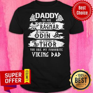 Daddy You Are As Brave As Ragnar As Wise As Odin As Strong As Thor You Are My Favourite Viking Dad Shirt