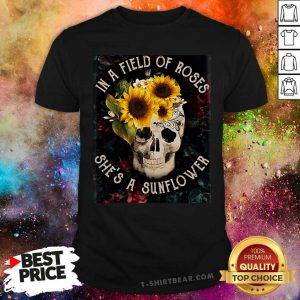 Funny Skull She Is A Sunflower In A Field Of Roses Shirt