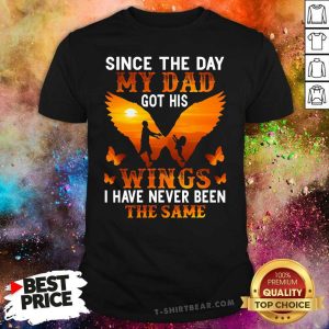 Hot Since The Day My Dad Got His Wings I Have Never Been The Same Shirt