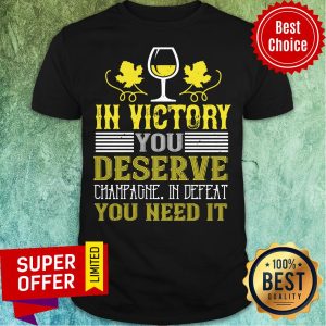 Premium In Victory Deserve Champagne You Need Shirt