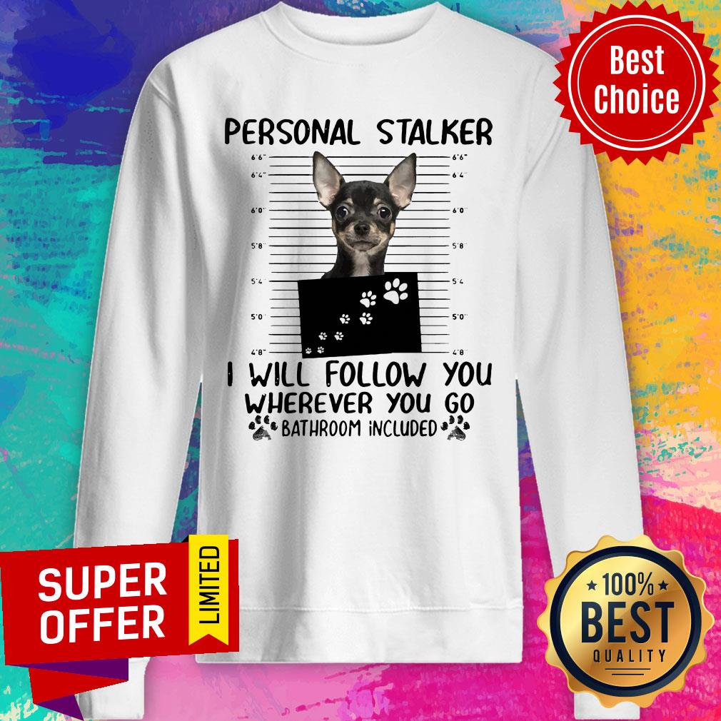 Personal Stalker I Will Follow You Wherever You Go Bathroom Included Shirt