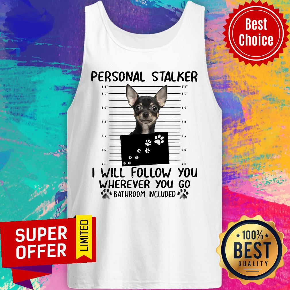 Personal Stalker I Will Follow You Wherever You Go Bathroom Included Shirt