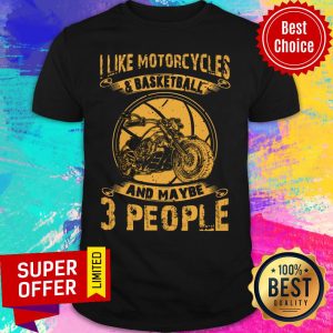 I Like Motorcycles And Basketball And Maybe 3 People Shirt