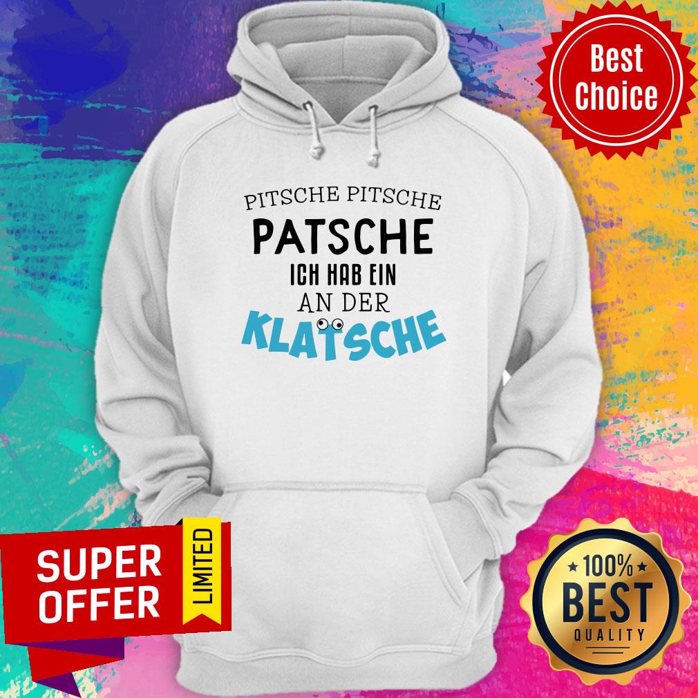 Pitsche Patsche Ich Hab Ein An Der Klatsche Shirt