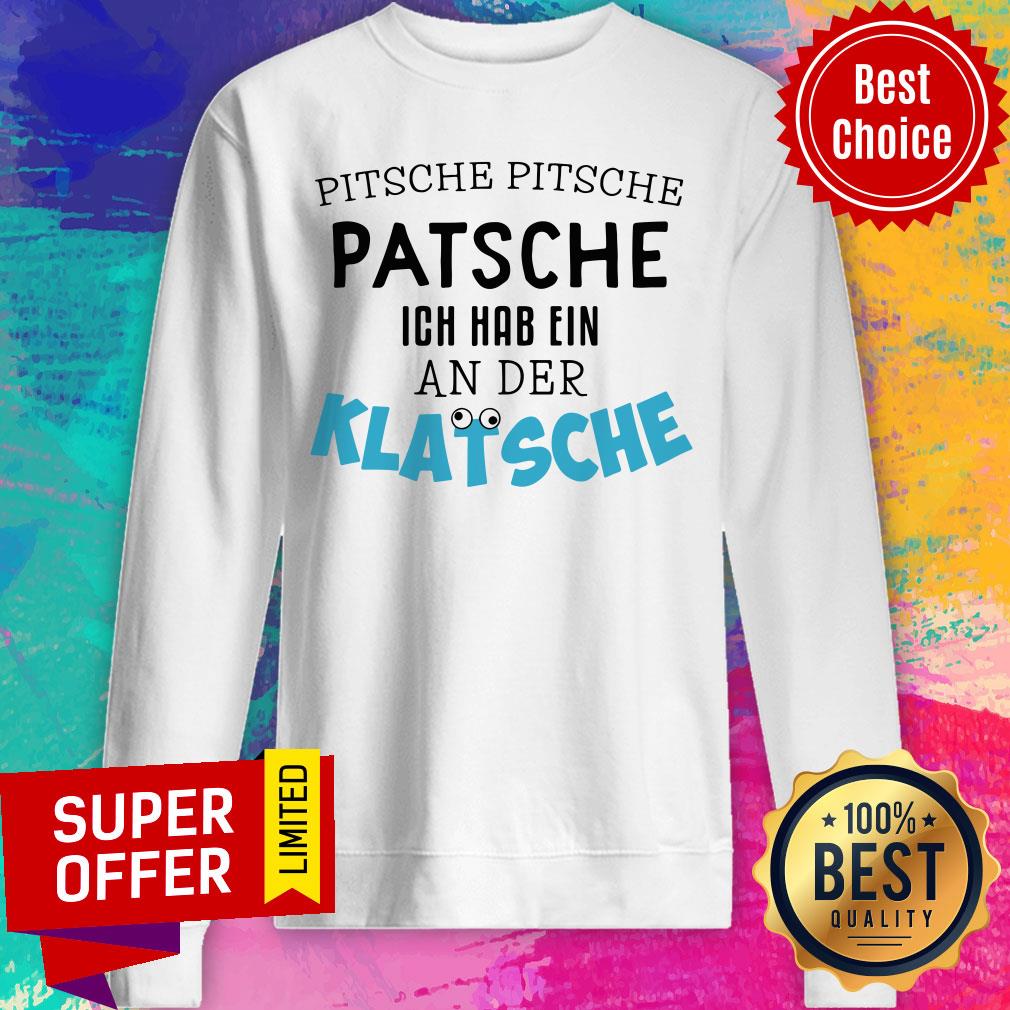 Pitsche Patsche Ich Hab Ein An Der Klatsche Shirt