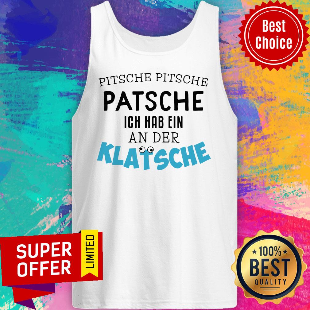 Pitsche Patsche Ich Hab Ein An Der Klatsche Shirt
