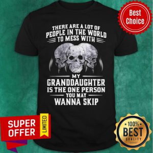 Official My Granddaughter Is The One Person You May Wanna Skip Shirt