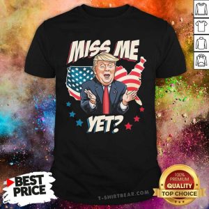 Premium Miss Me Yet Trump 2021 Shirt