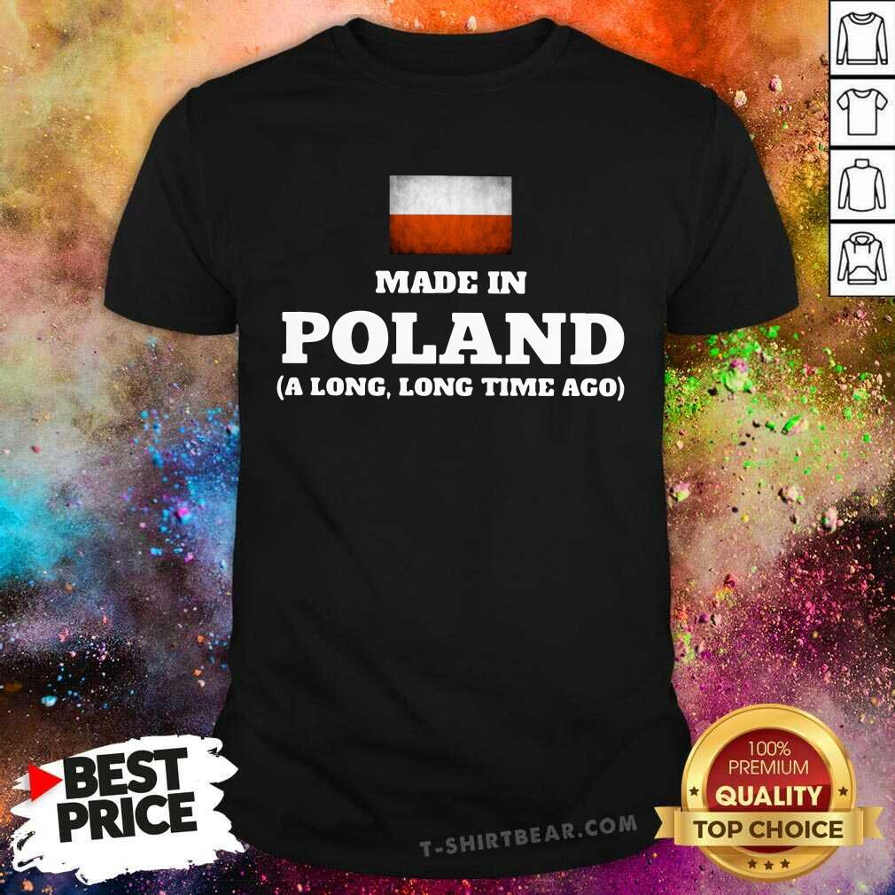 Poland Flag Made In Poland A Long Long Time Ago Shirt