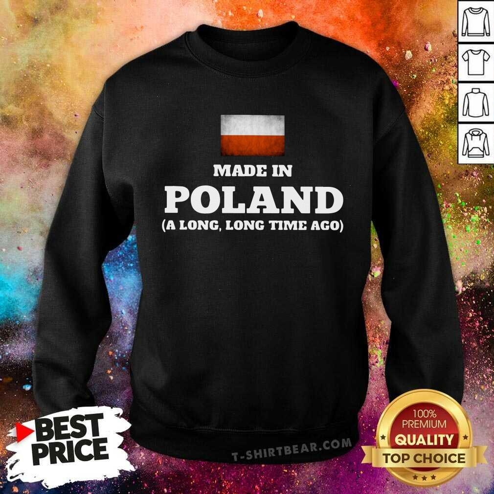 Poland Flag Made In Poland A Long Long Time Ago Shirt