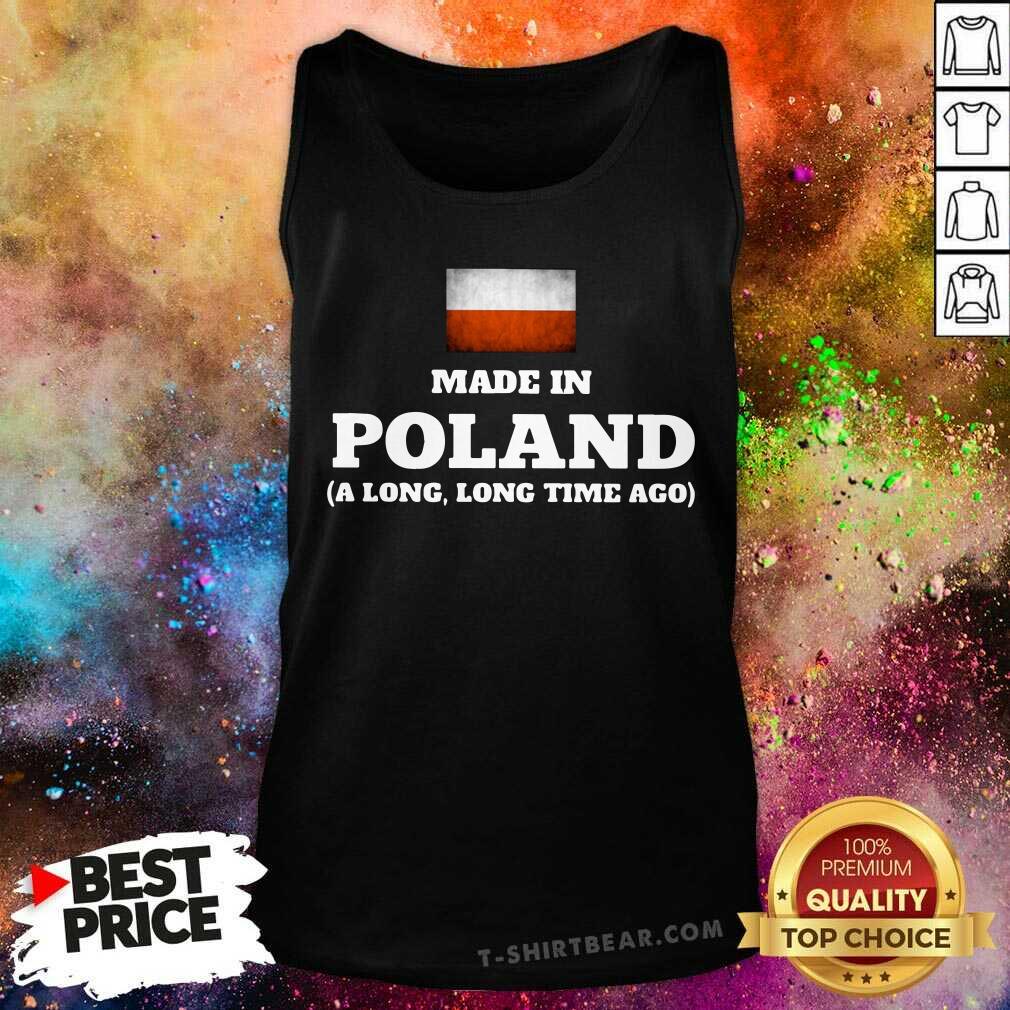 Poland Flag Made In Poland A Long Long Time Ago Shirt