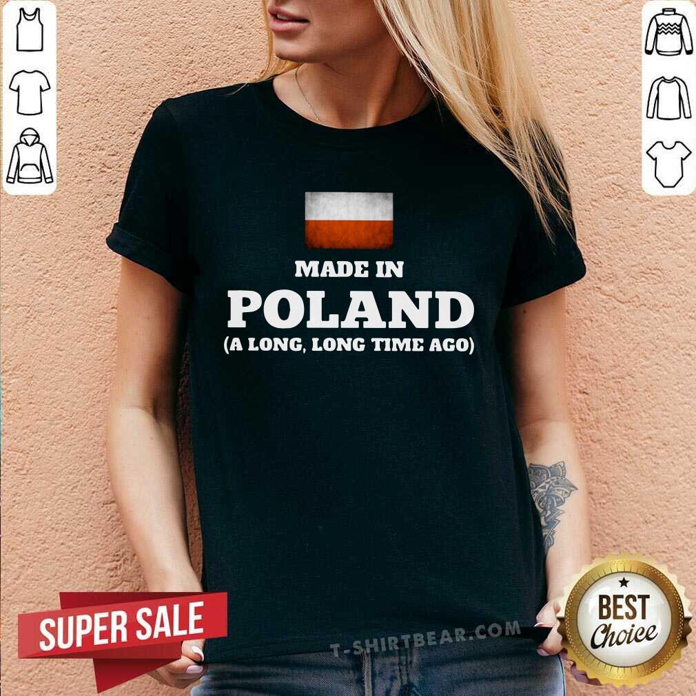 Poland Flag Made In Poland A Long Long Time Ago Shirt
