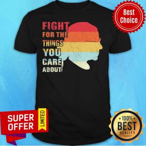 Ruth Bader Ginsburg Fight For The Things You Care About Vintage Shirt