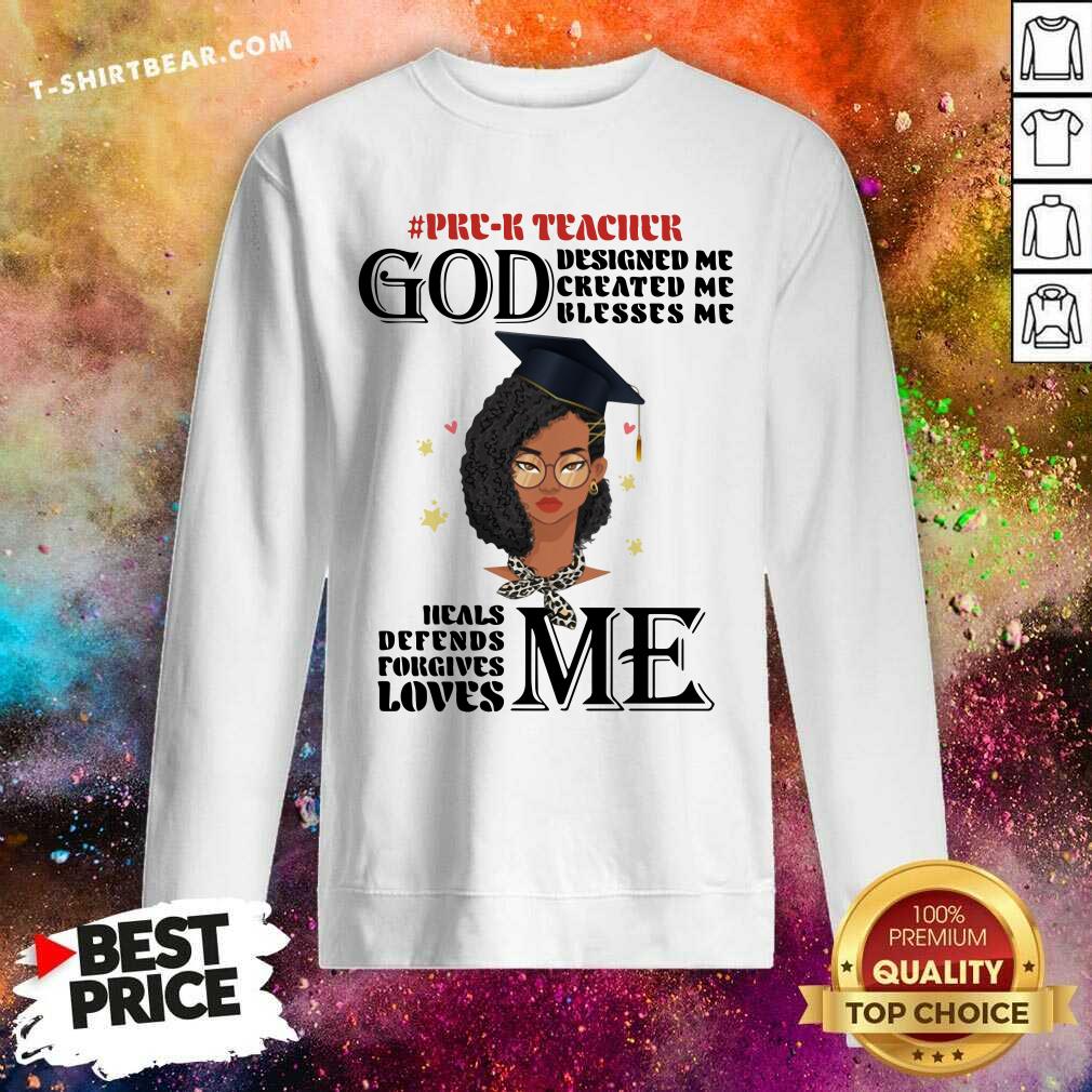 Pre K Teacher God Designed Me Created Me Blesses Me Heals Me Loves Me Shirt