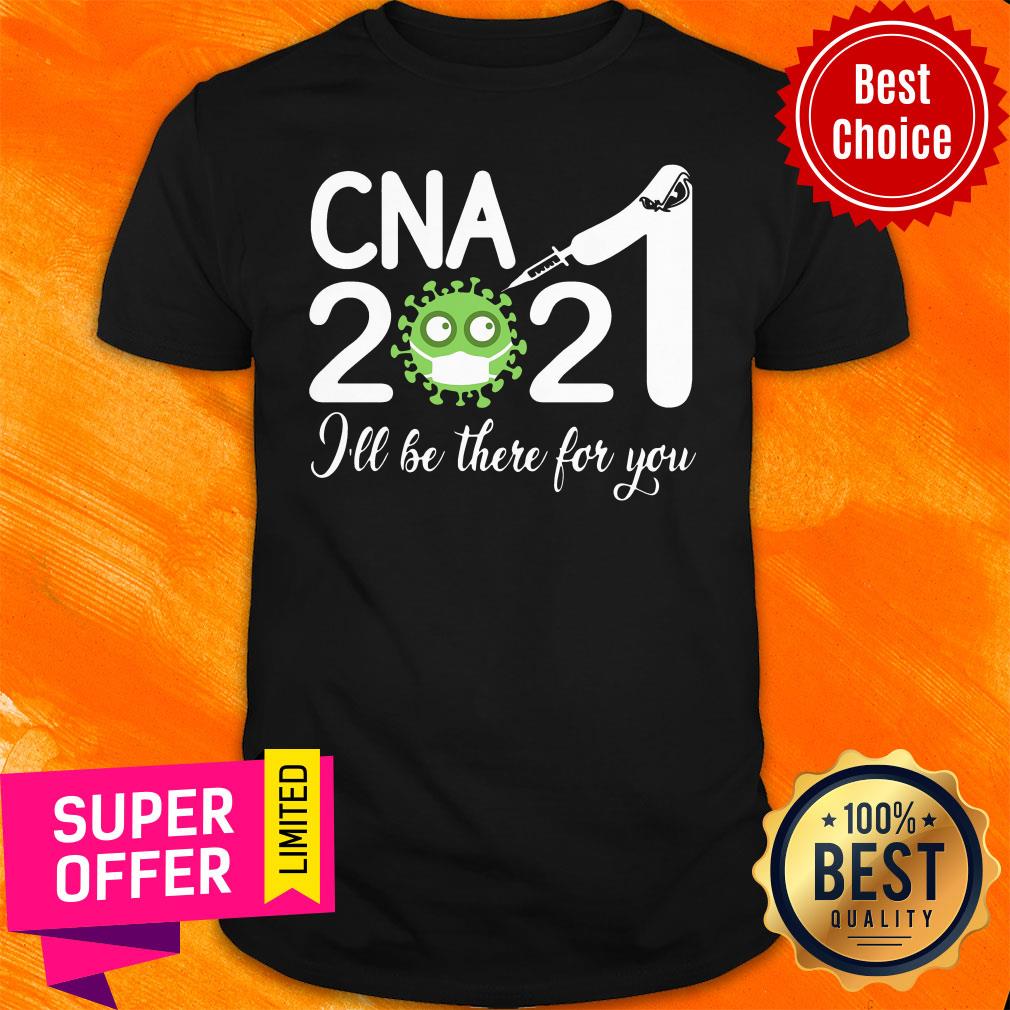 Premium CNA Nurse 2021 Covid NUR I'll Be There For You Shirt