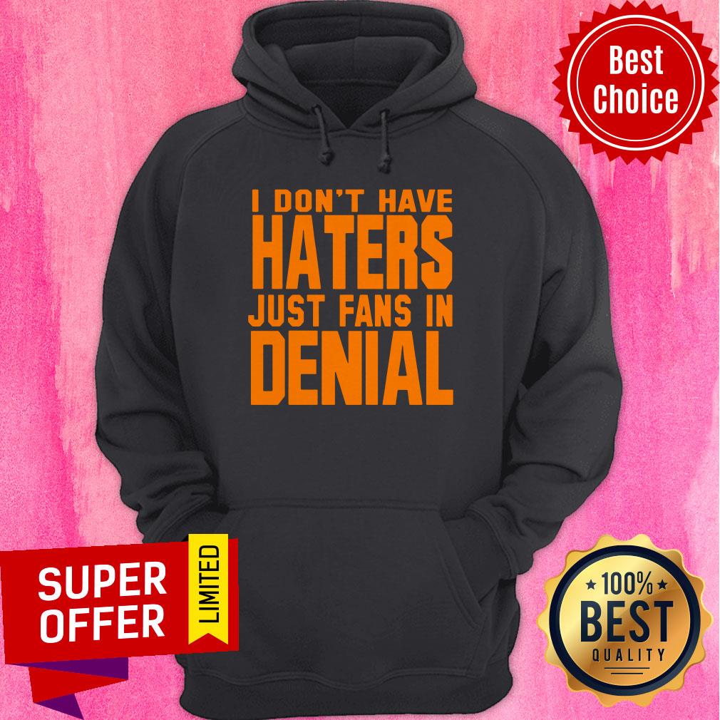 Premium I Don't Have Haters Just Fans In Denial Shirt