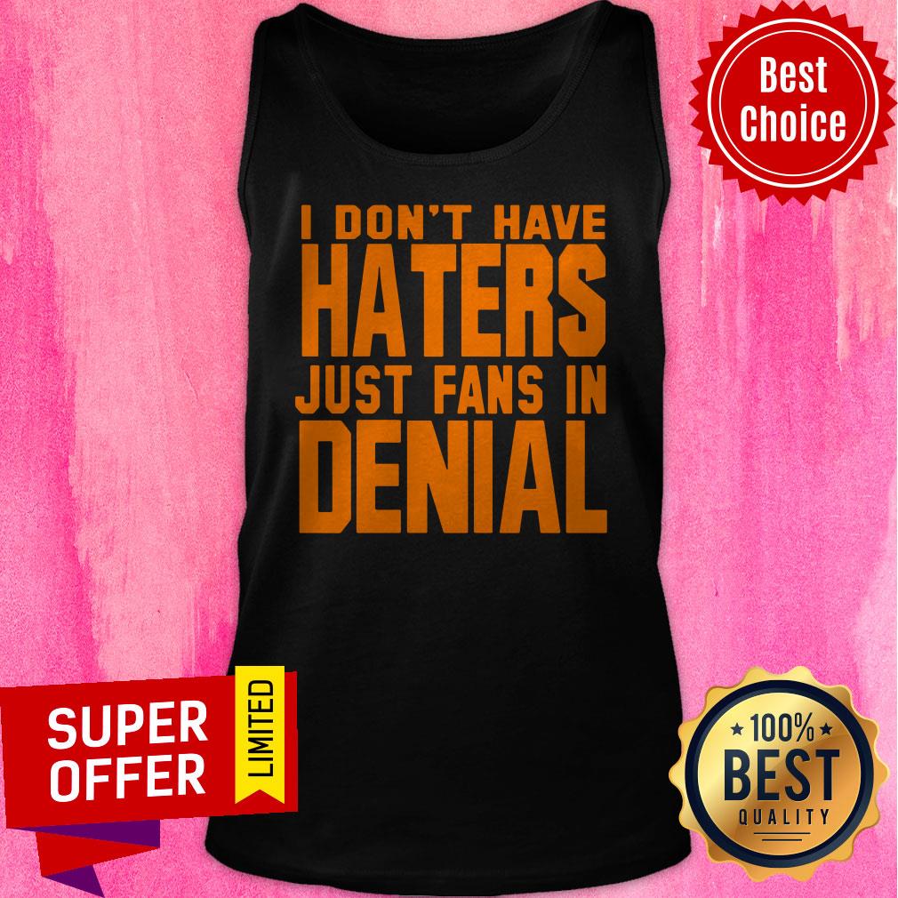 Premium I Don't Have Haters Just Fans In Denial Shirt