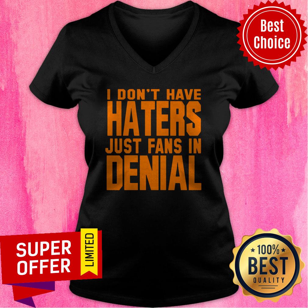 Premium I Don't Have Haters Just Fans In Denial Shirt