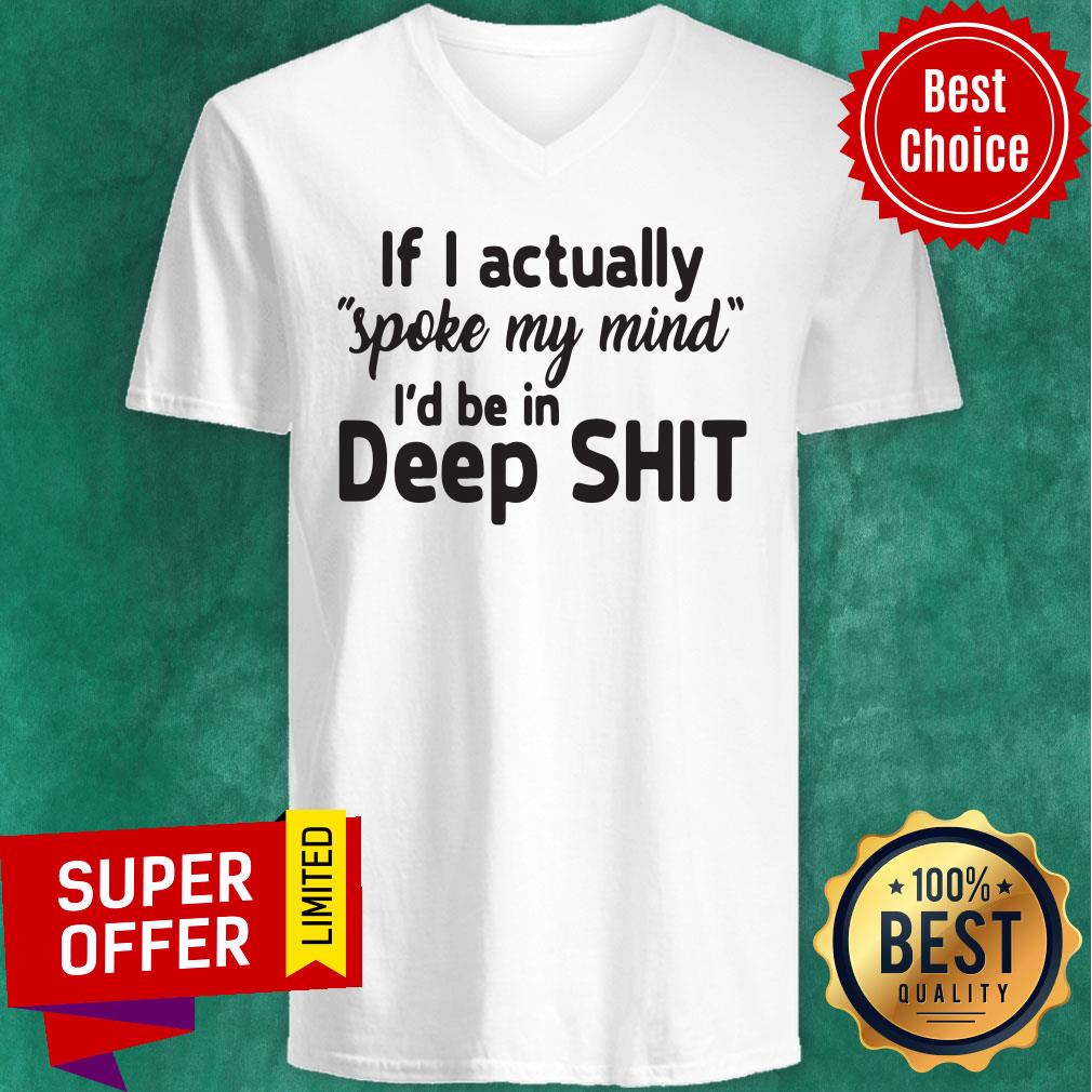 Premium If I Actually Spoke My Mind I’d Be In Deep Shit Shirt