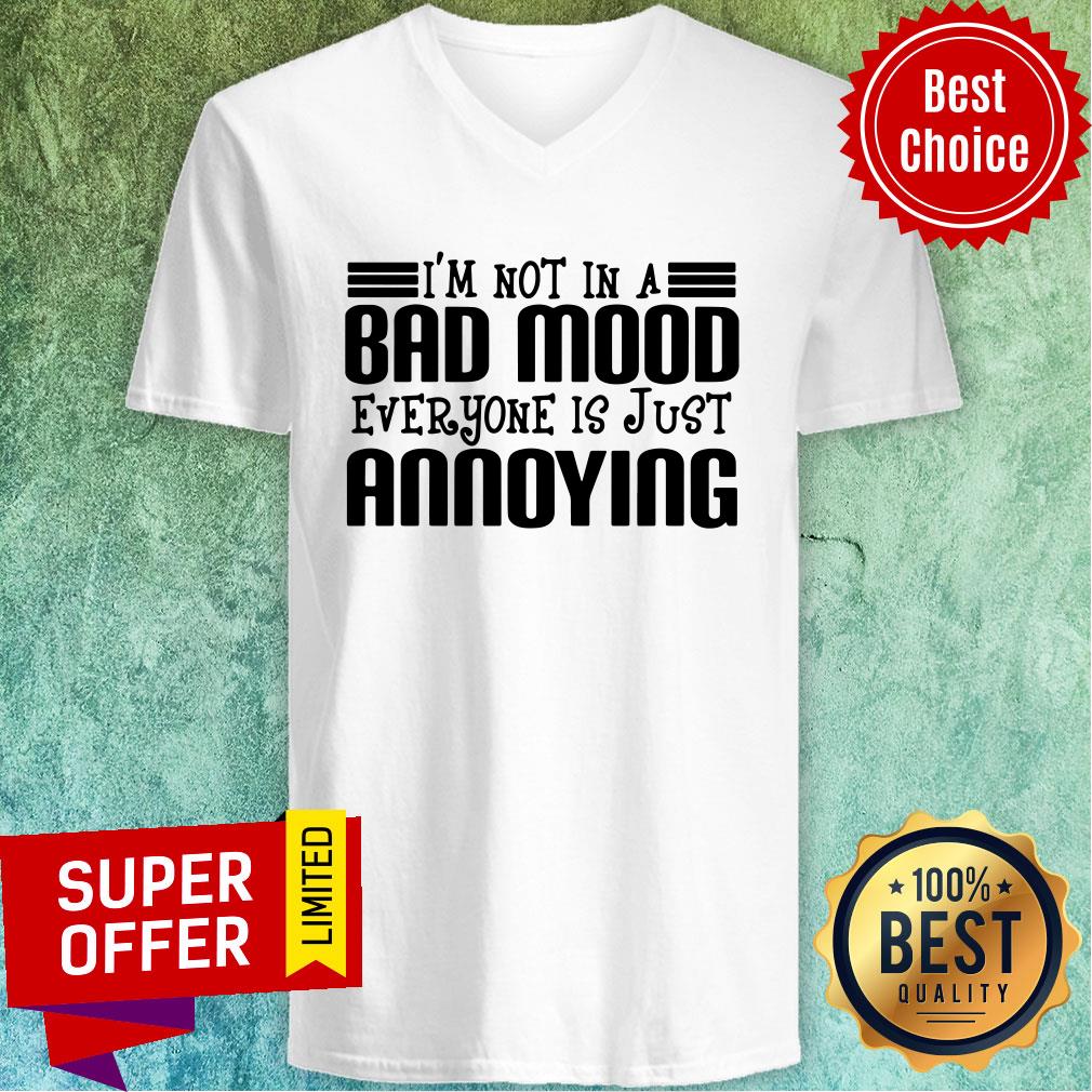 Premium I'm Not In A Bad Mood Everyone Is Just Annoying Shirt