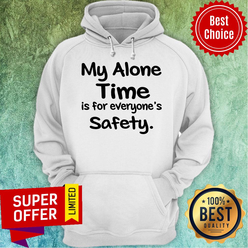 Premium My Alone Time Is For Everyone’s Safety Shirt