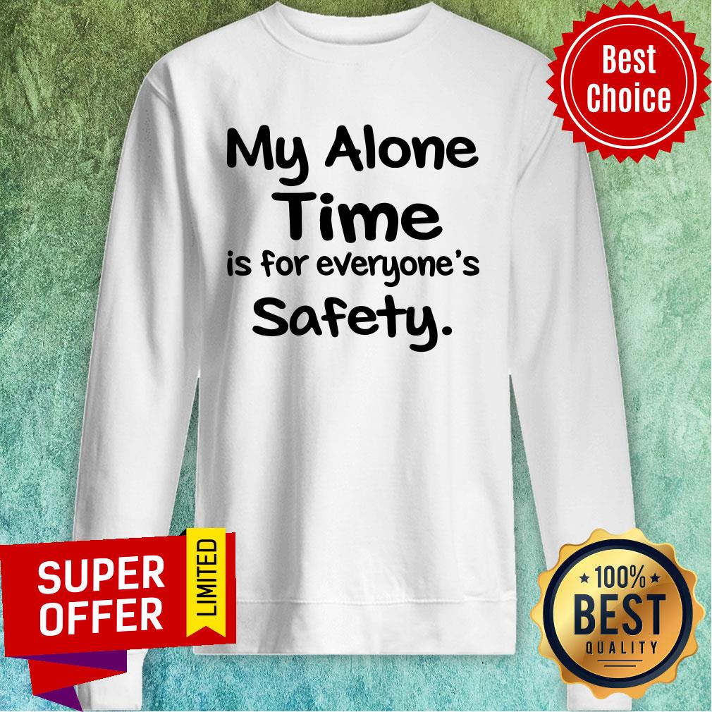 Premium My Alone Time Is For Everyone’s Safety Shirt