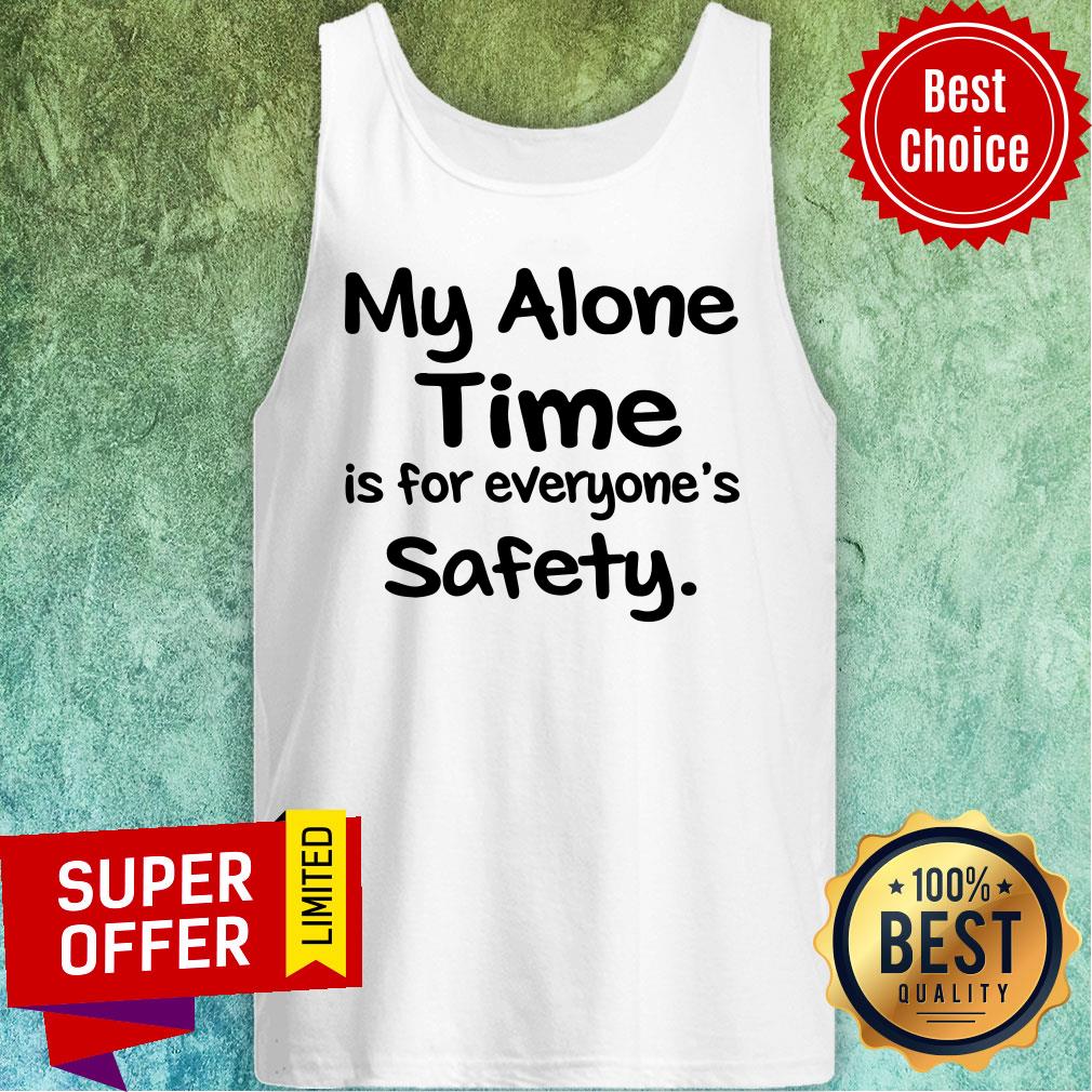 Premium My Alone Time Is For Everyone’s Safety Shirt