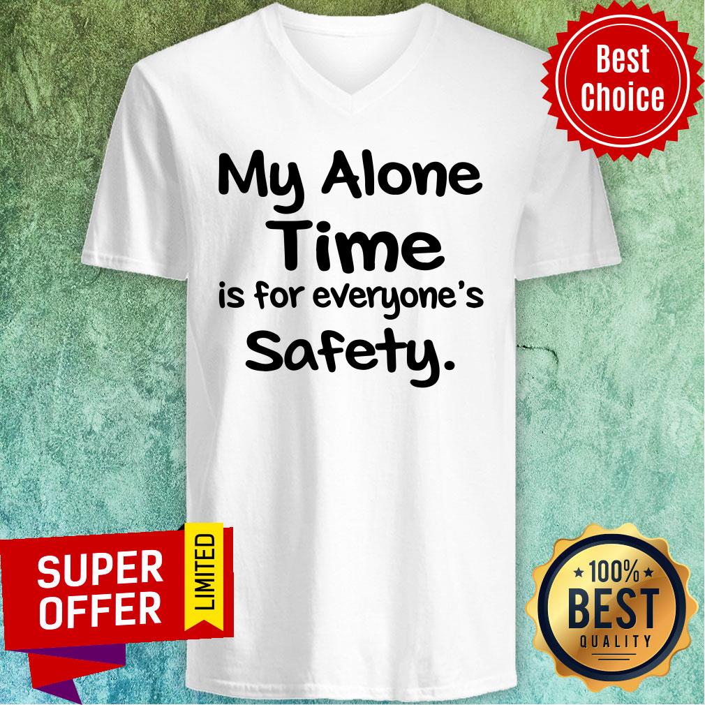 Premium My Alone Time Is For Everyone’s Safety Shirt