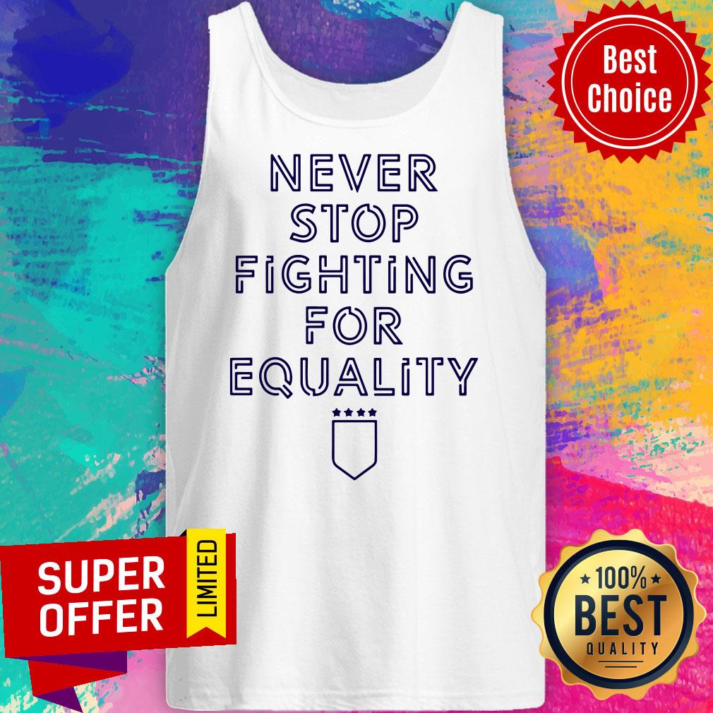 Premium Never Stop Fighting For Equality Shirt