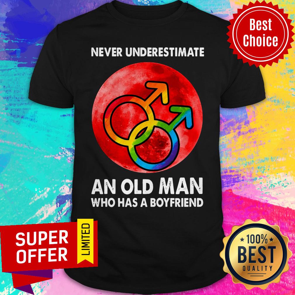 Premium Never Underestimate An Old Man Who Has A Boyfriend Shirt